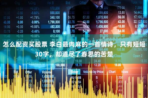 怎么配资买股票 李白最肉麻的一首情诗，只有短短30字，却道尽了春思的苦楚